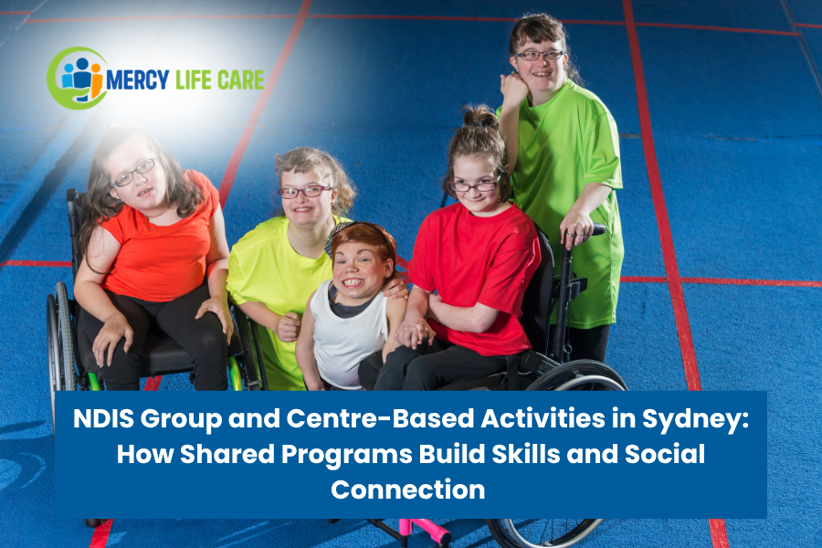 NDIS Group and Centre-Based Activities in Sydney: How Shared Programs Build Skills and Social Connection